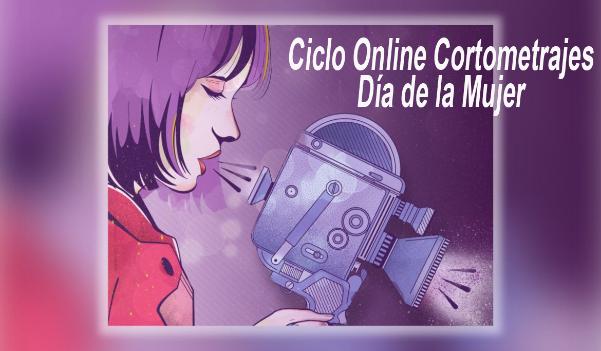 CICLO ONLINE DE CORTOMETRAJES – 8 DE MARZO, DÍA INTERNACIONAL DE LA MUJER